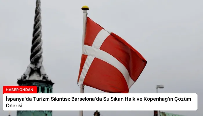 İspanya’da Turizm Sıkıntısı: Barselona’da Su Sıkan Halk ve Kopenhag’ın Çözüm Önerisi