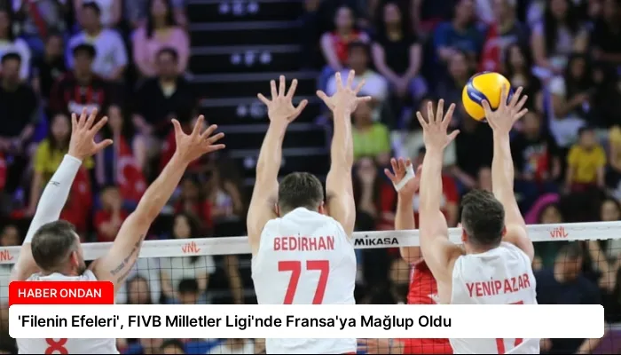 ‘Filenin Efeleri’, FIVB Milletler Ligi’nde Fransa’ya Mağlup Oldu