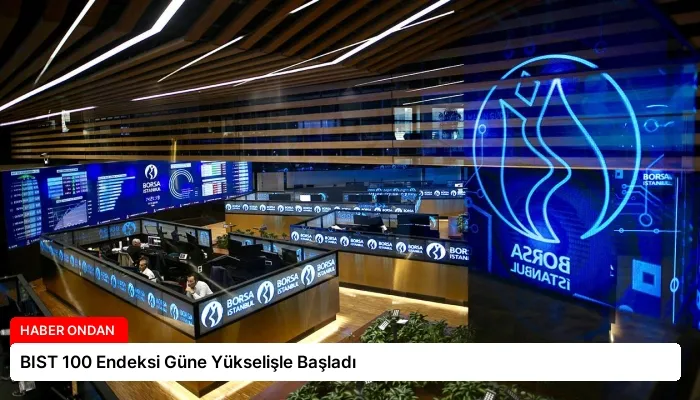 BIST 100 Endeksi Güne Yükselişle Başladı
