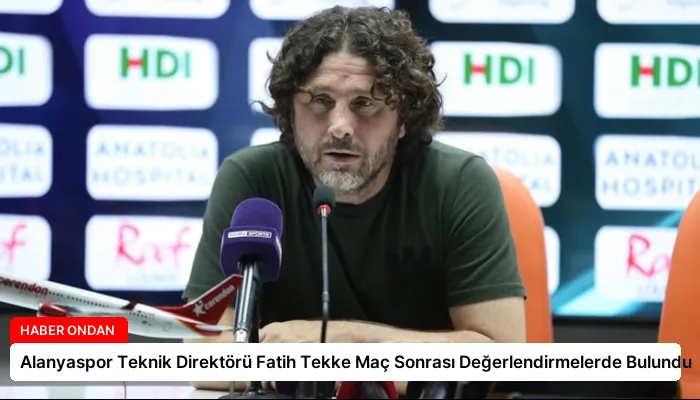 Alanyaspor Teknik Direktörü Fatih Tekke Maç Sonrası Değerlendirmelerde Bulundu