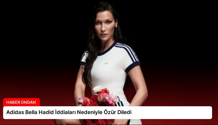 Adidas Bella Hadid İddiaları Nedeniyle Özür Diledi