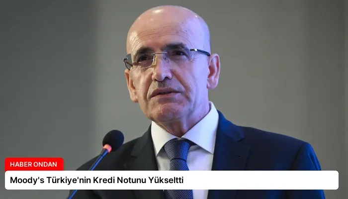Moody’s Türkiye’nin Kredi Notunu Yükseltti