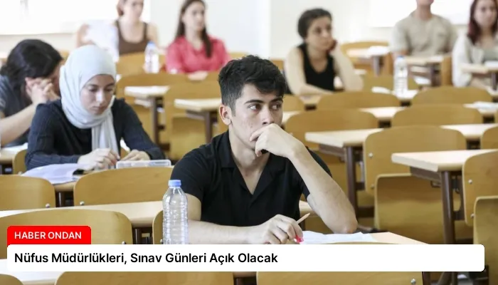 Nüfus Müdürlükleri, Sınav Günleri Açık Olacak