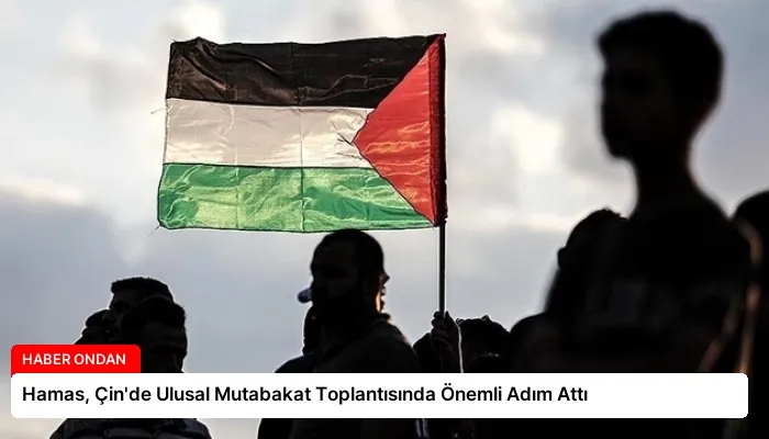 Hamas, Çin’de Ulusal Mutabakat Toplantısında Önemli Adım Attı