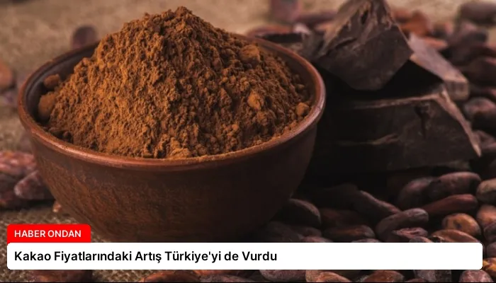Kakao Fiyatlarındaki Artış Türkiye’yi de Vurdu