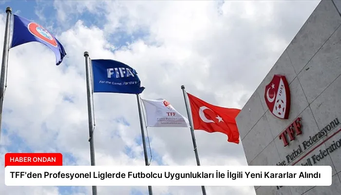 TFF’den Profesyonel Liglerde Futbolcu Uygunlukları İle İlgili Yeni Kararlar Alındı