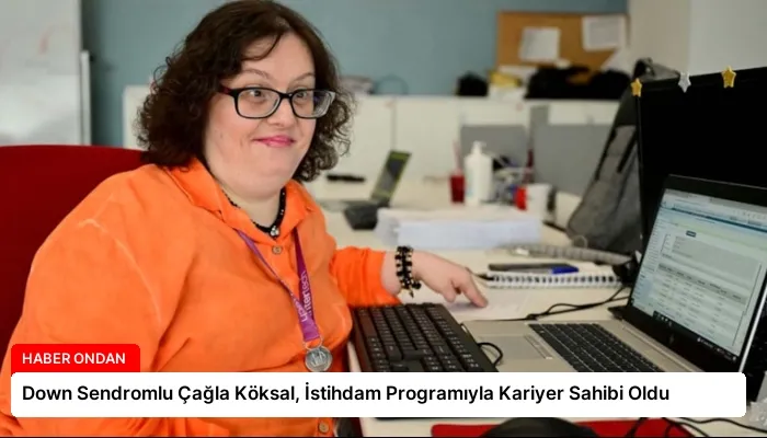 Down Sendromlu Çağla Köksal, İstihdam Programıyla Kariyer Sahibi Oldu