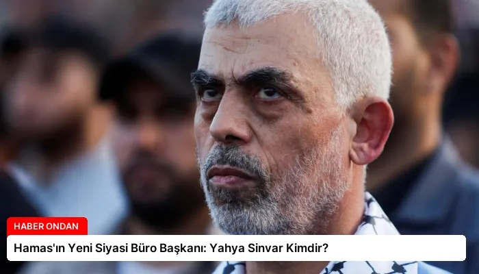 Hamas’ın Yeni Siyasi Büro Başkanı: Yahya Sinvar Kimdir?