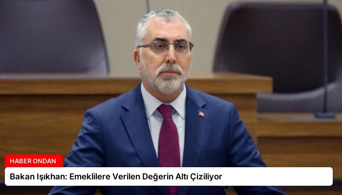 Bakan Işıkhan: Emeklilere Verilen Değerin Altı Çiziliyor