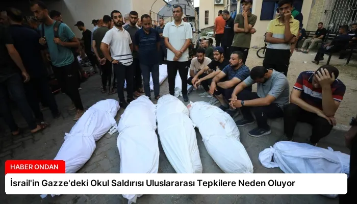 İsrail’in Gazze’deki Okul Saldırısı Uluslararası Tepkilere Neden Oluyor