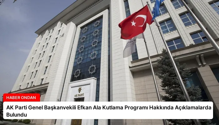 AK Parti Genel Başkanvekili Efkan Ala Kutlama Programı Hakkında Açıklamalarda Bulundu