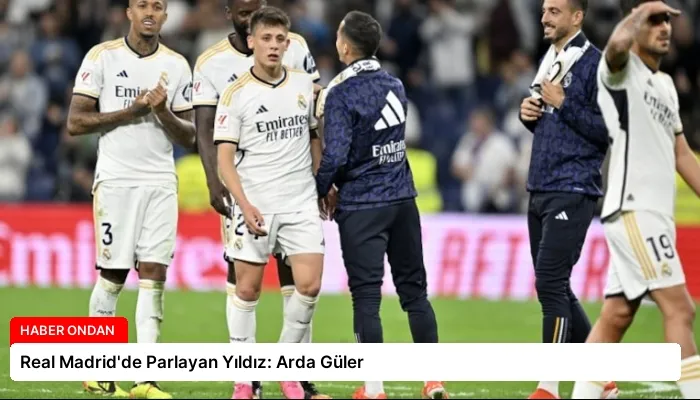 Real Madrid’de Parlayan Yıldız: Arda Güler