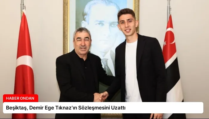 Beşiktaş, Demir Ege Tıknaz’ın Sözleşmesini Uzattı