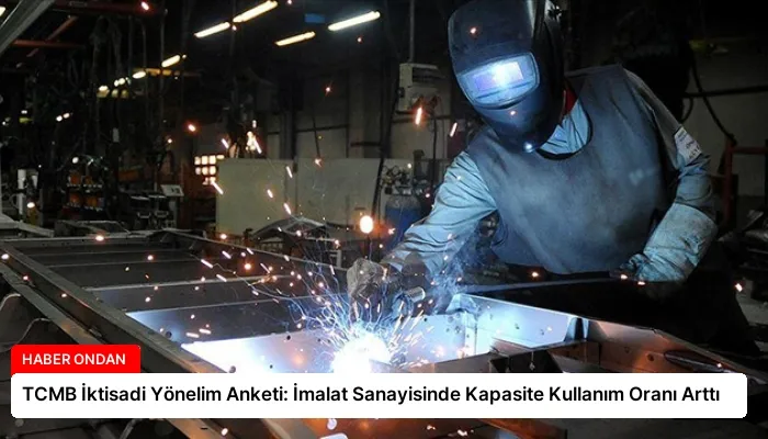 TCMB İktisadi Yönelim Anketi: İmalat Sanayisinde Kapasite Kullanım Oranı Arttı