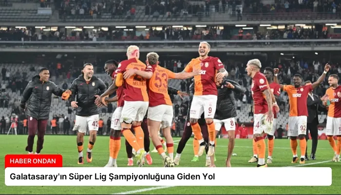 Galatasaray’ın Süper Lig Şampiyonluğuna Giden Yol