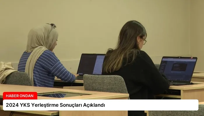 2024 YKS Yerleştirme Sonuçları Açıklandı