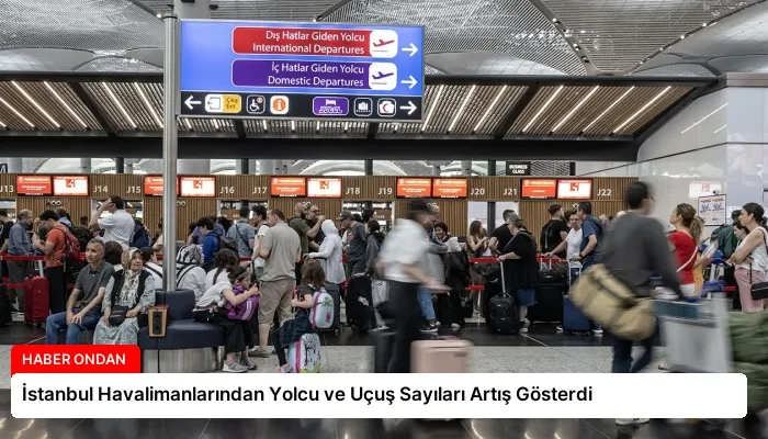 İstanbul Havalimanlarından Yolcu ve Uçuş Sayıları Artış Gösterdi