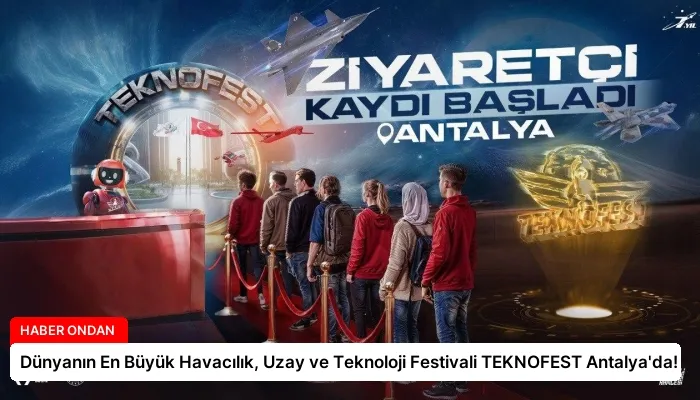 Dünyanın En Büyük Havacılık, Uzay ve Teknoloji Festivali TEKNOFEST Antalya’da!