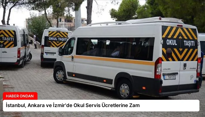 İstanbul, Ankara ve İzmir’de Okul Servis Ücretlerine Zam