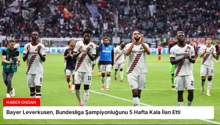 Bayer Leverkusen, Bundesliga Şampiyonluğunu 5 Hafta Kala İlan Etti