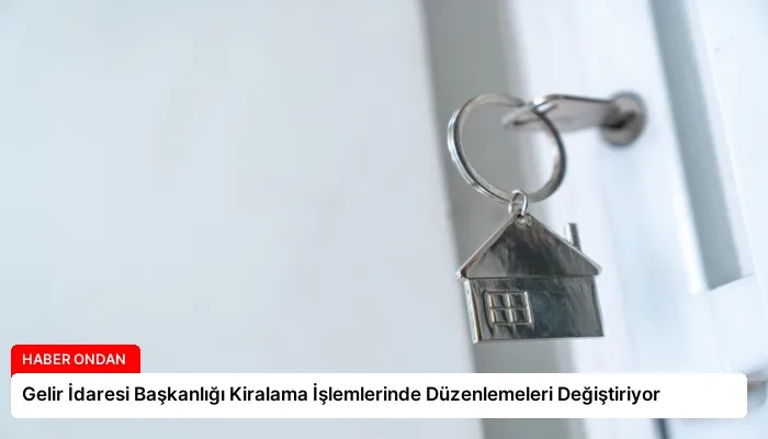 Gelir İdaresi Başkanlığı Kiralama İşlemlerinde Düzenlemeleri Değiştiriyor