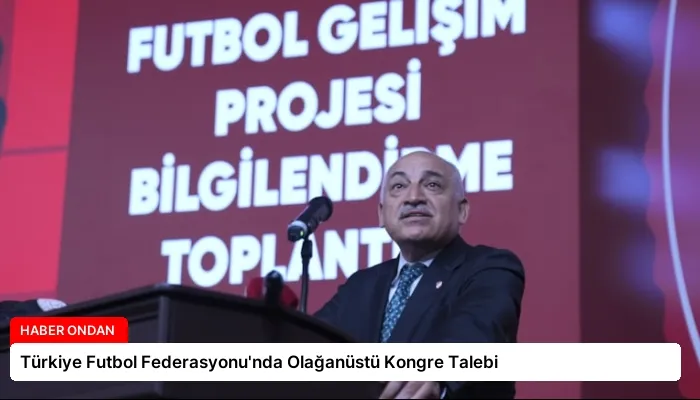 Türkiye Futbol Federasyonu’nda Olağanüstü Kongre Talebi