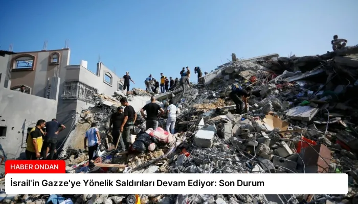 İsrail’in Gazze’ye Yönelik Saldırıları Devam Ediyor: Son Durum