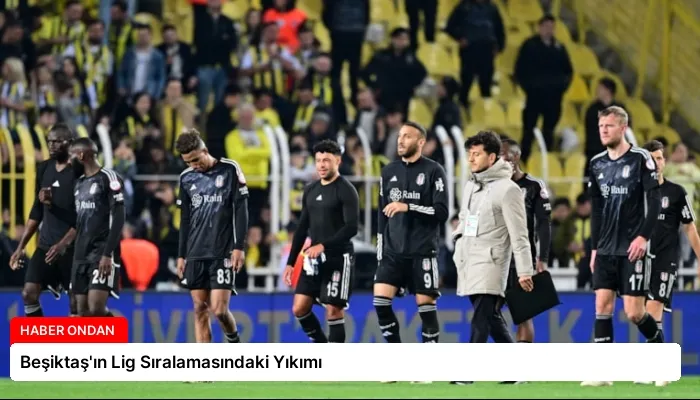 Beşiktaş’ın Lig Sıralamasındaki Yıkımı