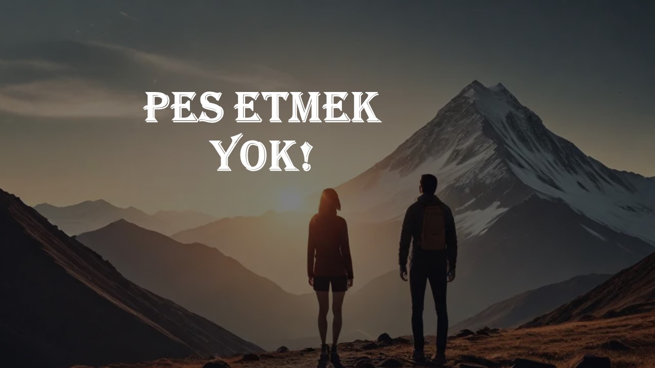 Pes Etmek Yok!