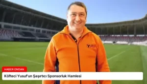 Köfteci Yusuf’un Şaşırtıcı Sponsorluk Hamlesi