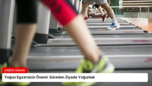 Yoğun Egzersizin Önemi: Süreden Ziyade Yoğunluk
