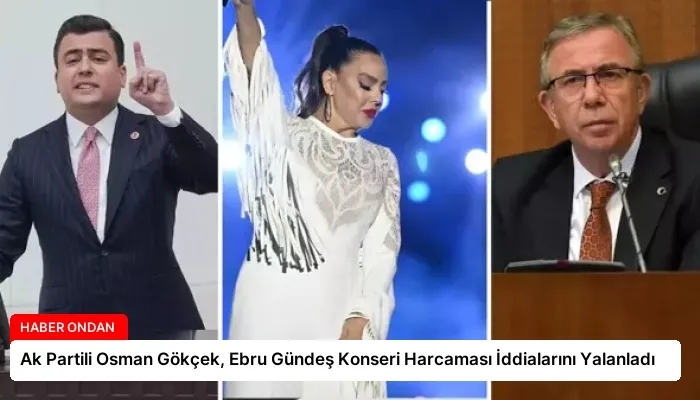 Ak Partili Osman Gökçek, Ebru Gündeş Konseri Harcaması İddialarını Yalanladı