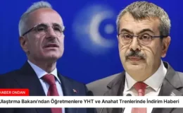 Ulaştırma Bakanı’ndan Öğretmenlere YHT ve Anahat Trenlerinde İndirim Haberi