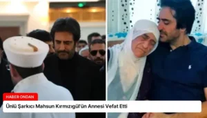 Ünlü Şarkıcı Mahsun Kırmızıgül’ün Annesi Vefat Etti