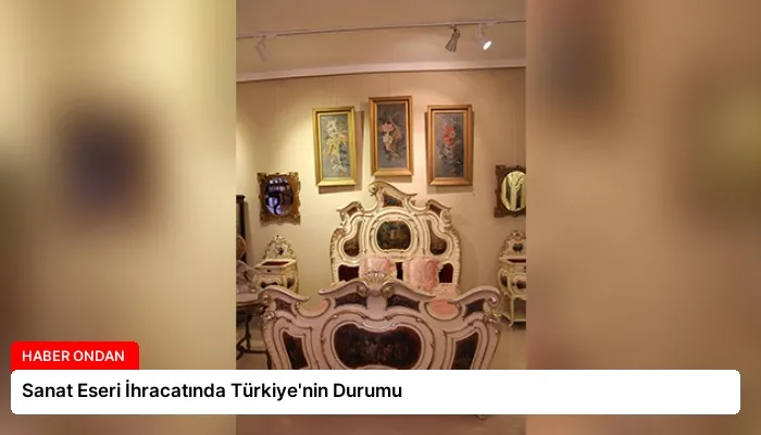 Sanat Eseri İhracatında Türkiye’nin Durumu