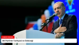 AK Parti’nin Tarihçesi ve Geleceği