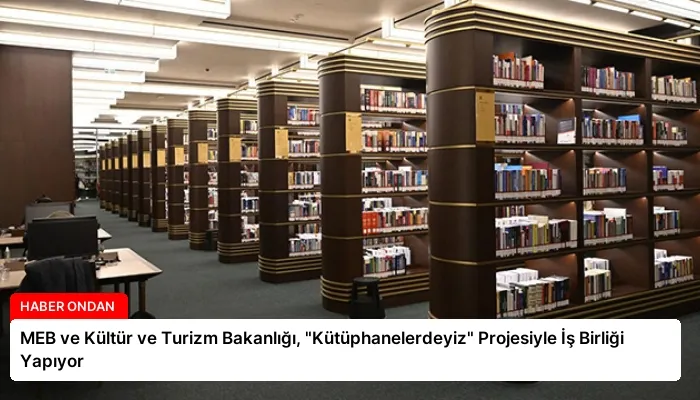 MEB ve Kültür ve Turizm Bakanlığı, “Kütüphanelerdeyiz” Projesiyle İş Birliği Yapıyor