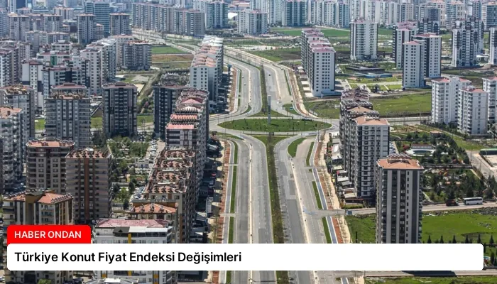 Türkiye Konut Fiyat Endeksi Değişimleri