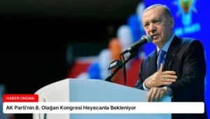 AK Parti’nin 8. Olağan Kongresi Heyecanla Bekleniyor