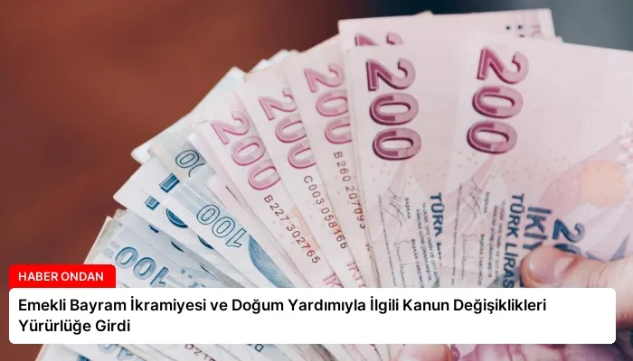 Emekli Bayram İkramiyesi ve Doğum Yardımıyla İlgili Kanun Değişiklikleri Yürürlüğe Girdi