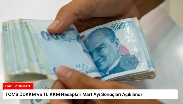 TCMB DDKKM ve TL KKM Hesapları Mart Ayı Sonuçları Açıklandı