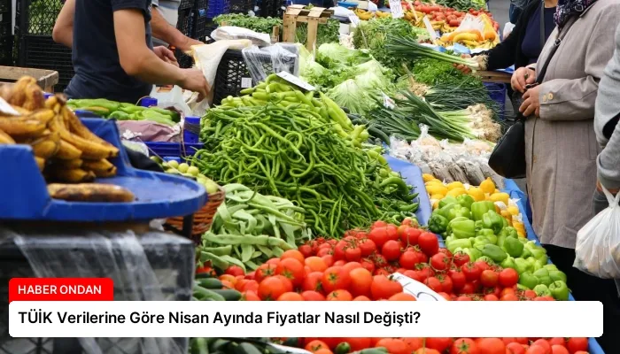 TÜİK Verilerine Göre Nisan Ayında Fiyatlar Nasıl Değişti?