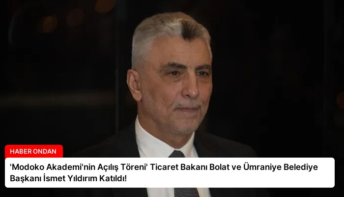 ‘Modoko Akademi’nin Açılış Töreni’ Ticaret Bakanı Bolat ve Ümraniye Belediye Başkanı İsmet Yıldırım Katıldı!