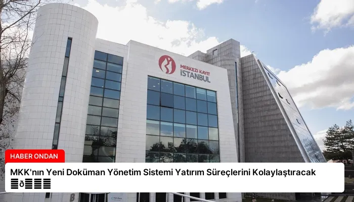 MKK’nın Yeni Doküman Yönetim Sistemi Yatırım Süreçlerini Kolaylaştıracak ⏬👇
