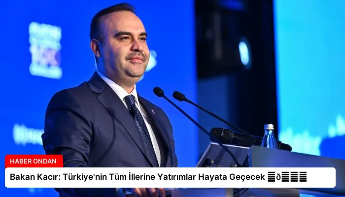 Bakan Kacır: Türkiye’nin Tüm İllerine Yatırımlar Hayata Geçecek ⏬👇
