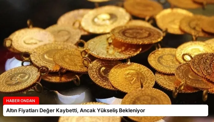 Altın Fiyatları Değer Kaybetti, Ancak Yükseliş Bekleniyor