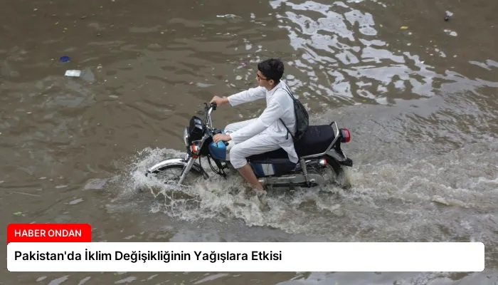 Pakistan’da İklim Değişikliğinin Yağışlara Etkisi