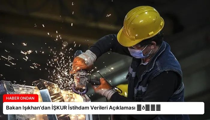 Bakan Işıkhan’dan İŞKUR İstihdam Verileri Açıklaması ⏬👇