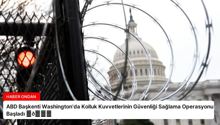ABD Başkenti Washington’da Kolluk Kuvvetlerinin Güvenliği Sağlama Operasyonu Başladı ⏬👇