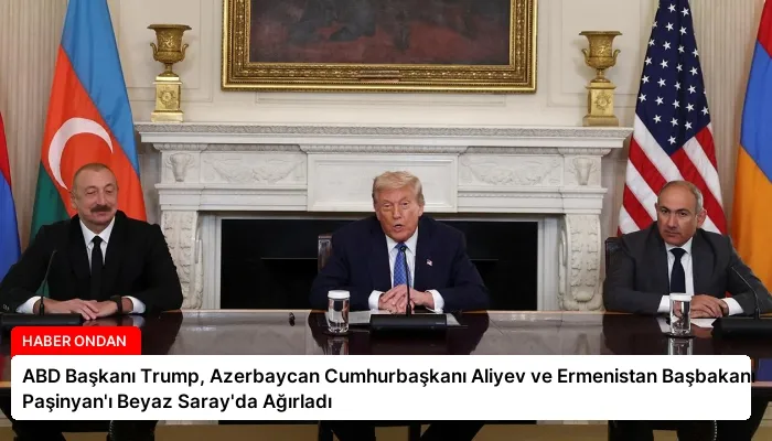 ABD Başkanı Trump, Azerbaycan Cumhurbaşkanı Aliyev ve Ermenistan Başbakanı Paşinyan’ı Beyaz Saray’da Ağırladı